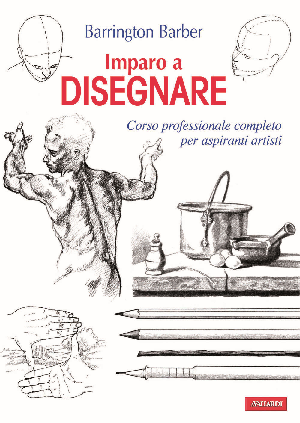 Imparo a disegnare. Corso professionale completo per aspiranti artisti. Ediz. illustrata