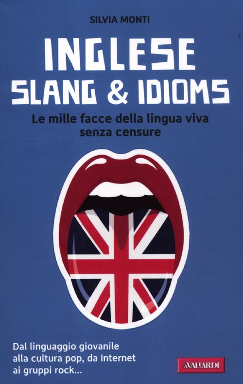 Inglese slang & idioms. Le mille facce della lingua viva senza censure. Ediz. bilingue