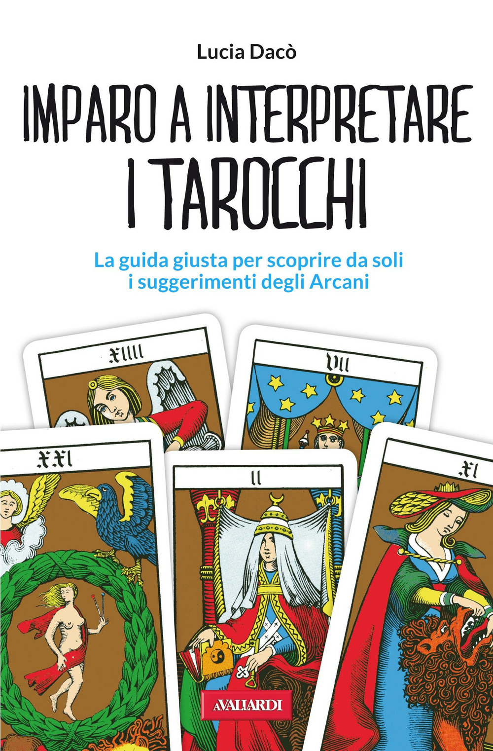Imparo a interpretare i tarocchi. La guida giusta per scoprire da soli i suggerimenti degli Arcani