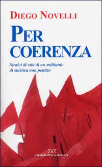 Per coerenza. Stralci di vita di un militante di sinistra non pentito