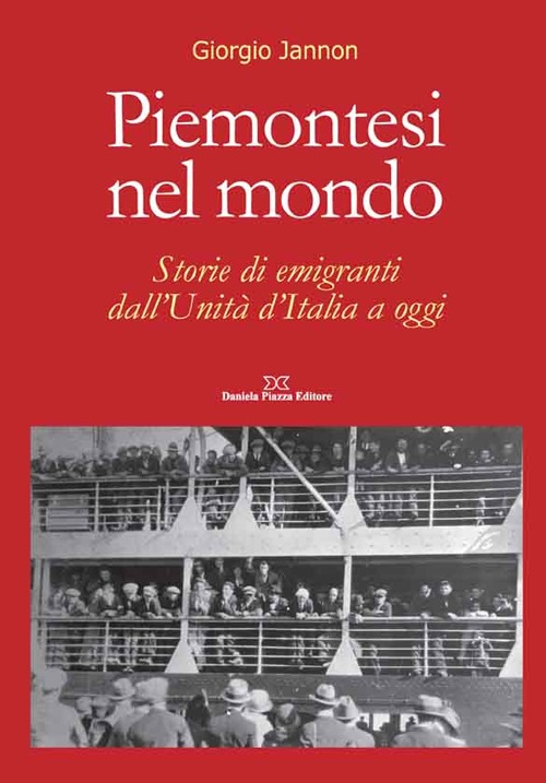 Piemontesi nel mondo. Storie di emigrati dall'unità d'Italia ad oggi