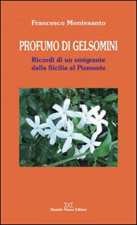 Profumo di gelsomini. Ricordi di un emigrante dalla Sicilia al piemonte