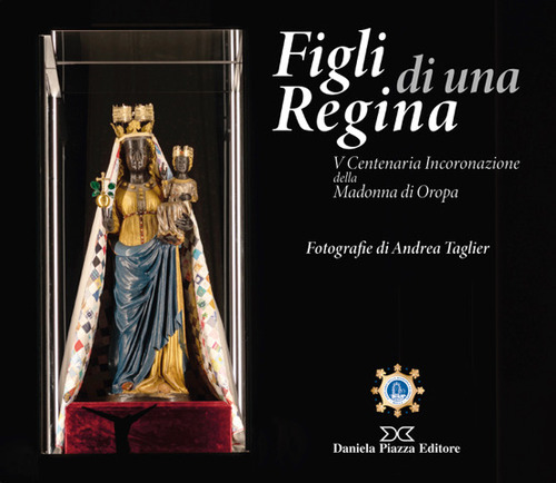 Figli di una regina. V centenaria incoronazione della Madonna di Oropa. Ediz. a colori