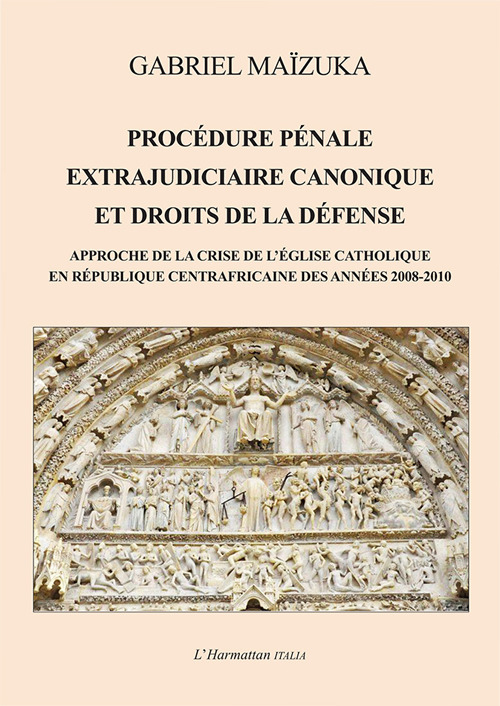 Procédure pénale extrajudiciaire canonique et droits de la défense. Approche de la crise de l'Église catholique en République Centrafricaine des années 2008-2010
