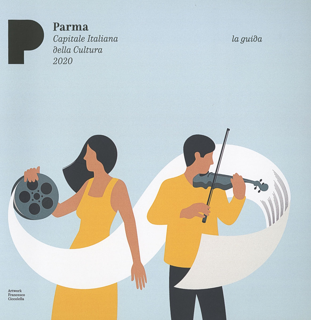 Parma. Capitale italiana della cultura 2020. Arte musica cibo. La guida