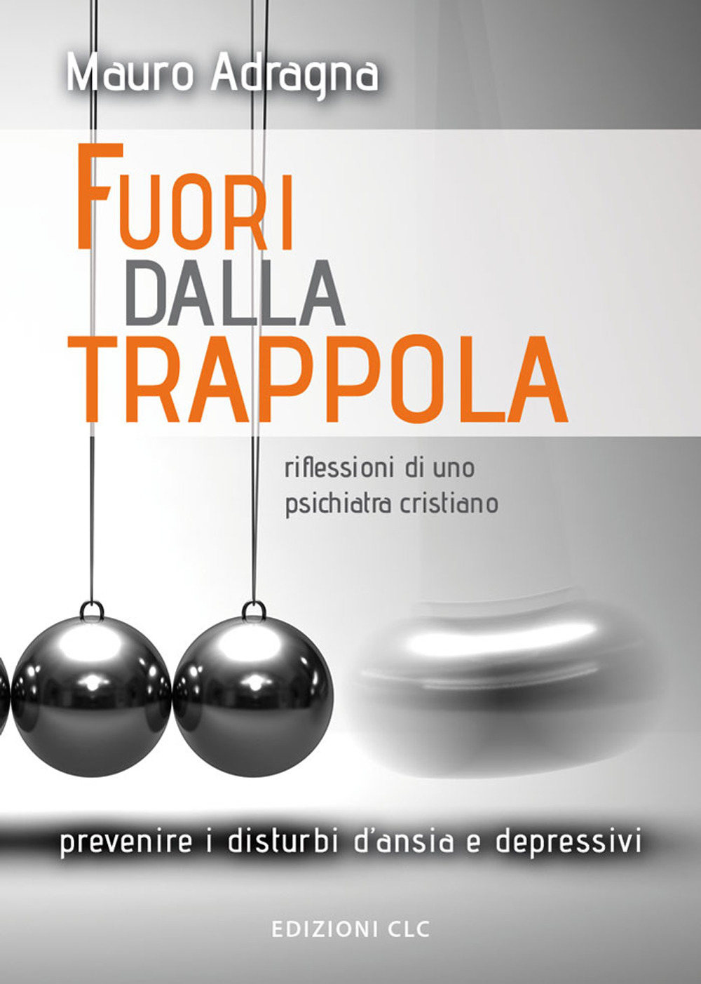 Fuori dalla trappola. Riflessioni di uno psichiatra cristiano. Prevenire i disturbi d'ansia e depressivi
