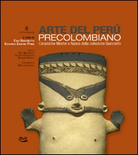 Arte del Perù precolombiano. Ceramiche Moche e Nasca della collezione Baronetto. Ediz. illustrata