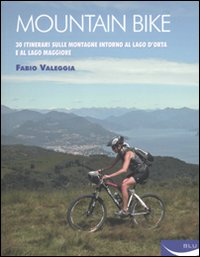 Mountain bike. 30 itinerari sulle montagne intorno al Lago D'Orta e al Lago Maggiore. Ediz. illustrata