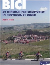 Bici. 50 itinerari per cicloturisti in provincia di Cuneo