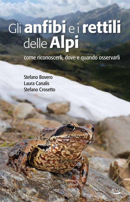 Gli anfibi e i rettili delle Alpi. Come riconoscerli, dove e quando osservarli. Ediz. illustrata