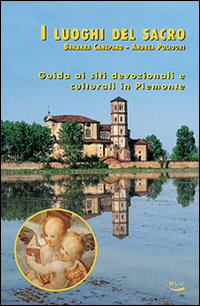 I luoghi del sacro. Guida ai siti devozionali e culturali in Piemonte