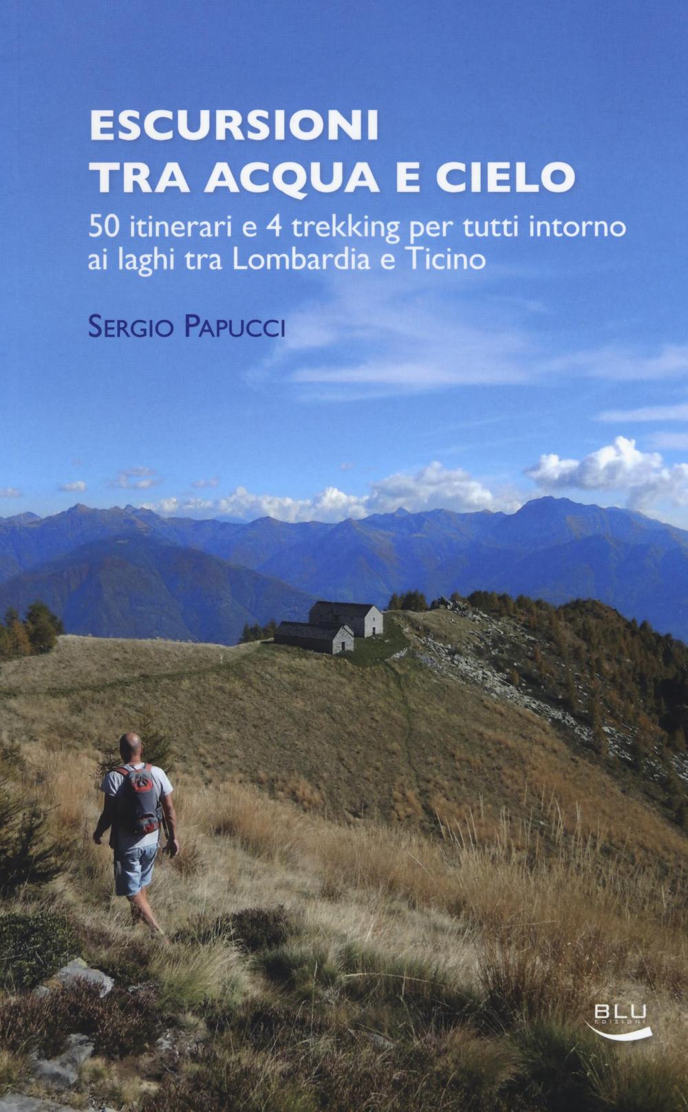 Escursioni tra acqua e cielo. 55 itinerari e 4 trekking per tutti intorno ai laghi tra Lombardia e Ticino. Ediz. illustrata