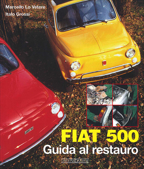 Fiat 500. Guida al restauro. Ediz. illustrata
