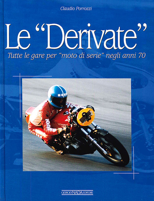 Le derivate. Tutte le gare per «moto di serie» negli anni '70. Ediz. illustrata