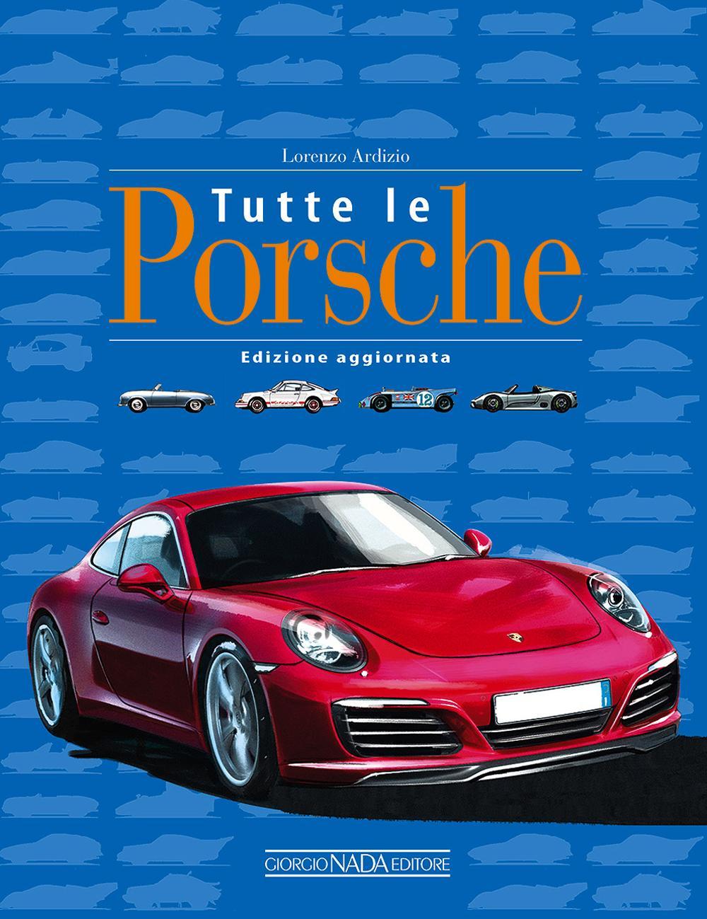Tutte le Porsche. Ediz. illustrata
