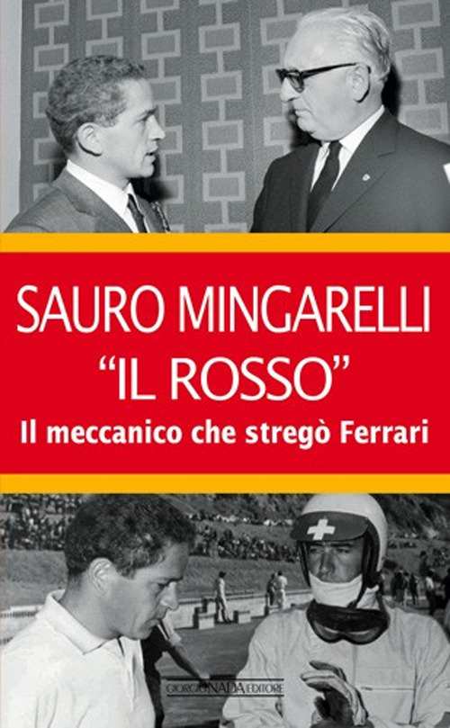 Sauro Mingarelli «Il Rosso». Il meccanico che stregò Ferrari