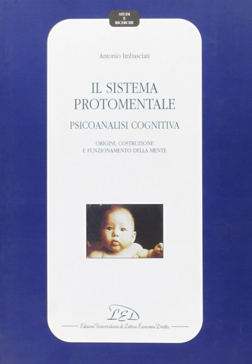 Il sistema protomentale. Psicoanalisi cognitiva. Origine, costruzione e funzionamento della mente