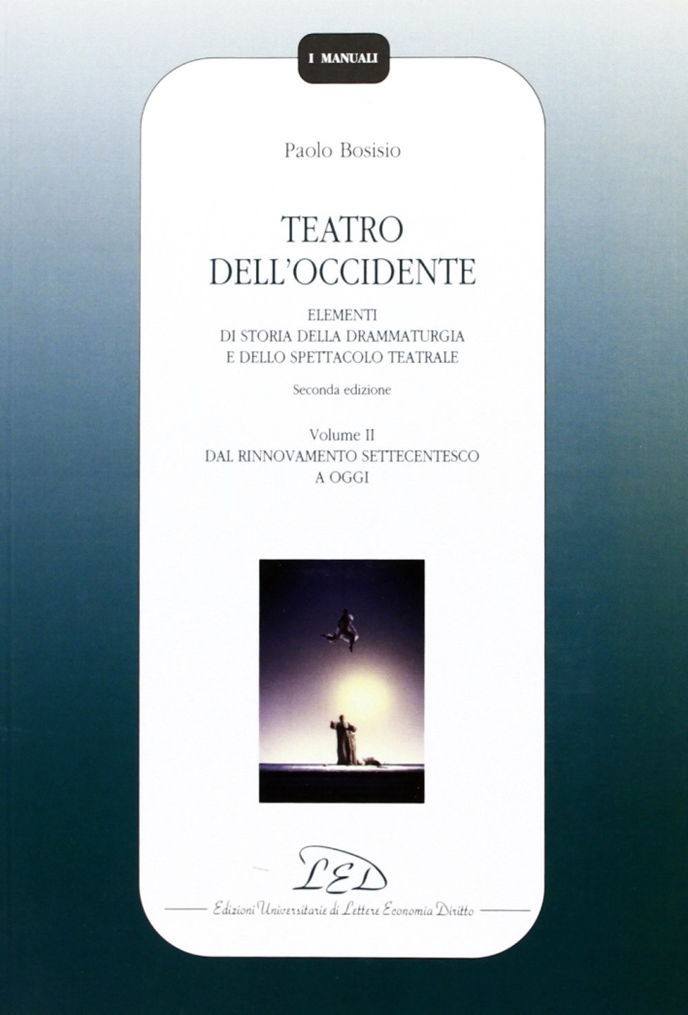 Teatro dell'Occidente. Elementi di storia della drammaturgia e dello spettacolo teatrale. Vol. 2: Dal rinnovamento settecentesco a oggi