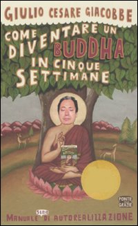 Come diventare un Buddha in cinque settimane. Manuale serio di autorealizzazione