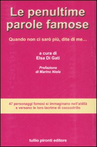 Le penultime parole famose. Quando non ci sarò più, dite di me...