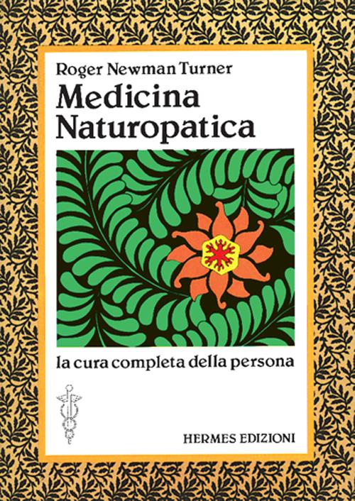 Medicina naturopatica. La cura completa della persona con l'aiuto delle terapie alternative