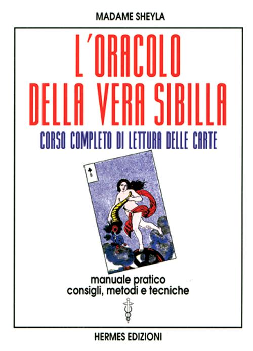 L'oracolo della vera sibilla. Corso completo di lettura delle carte. Manuale pratico. Consigli, metodi e tecniche