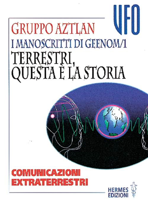 I manoscritti di Geenom. Vol. 1: Terrestri, questa è la storia. Comunicazioni extraterrestri