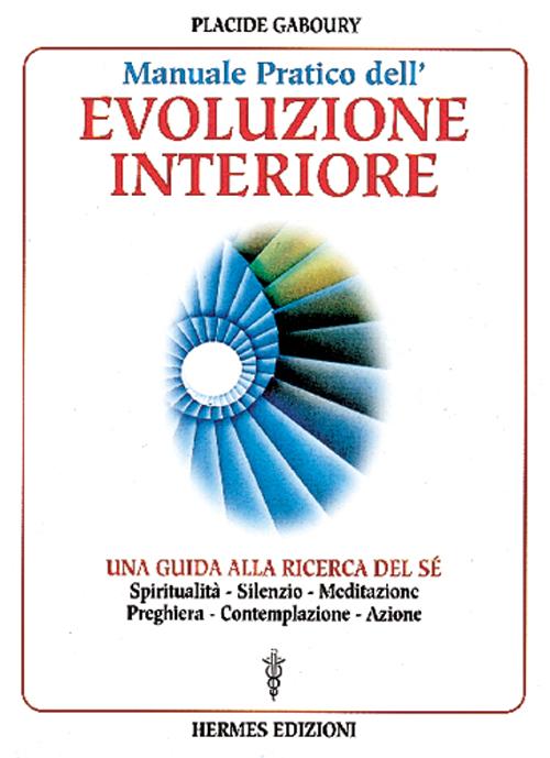 Manuale pratico dell'evoluzione interiore. Una guida alla ricerca del sé