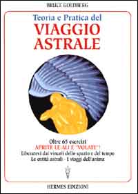 Teoria e pratica del viaggio astrale. Aprite le ali e «Volate»!