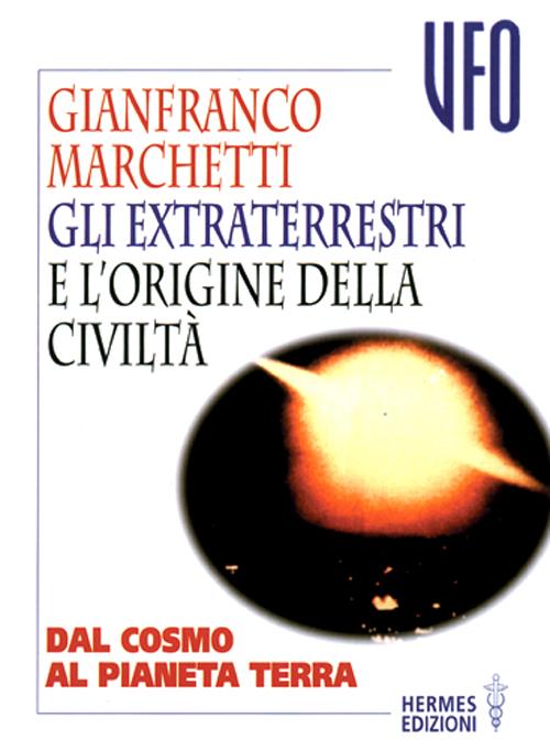 Gli extraterrestri e l'origine della civiltà. Dal cosmo al pianeta terra