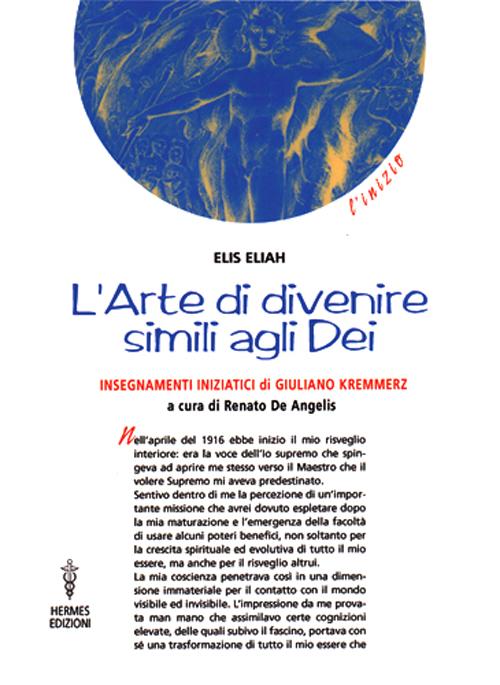 L'arte di divenire simile agli dei. Insegnamenti iniziatici di Giuliano Kremmerz. Rituali, preghiere, invocazioni