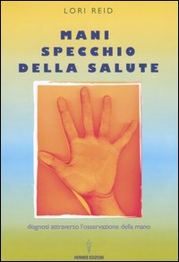 Mani, specchio della salute. Diagnosi attraverso l'osservazione della mano