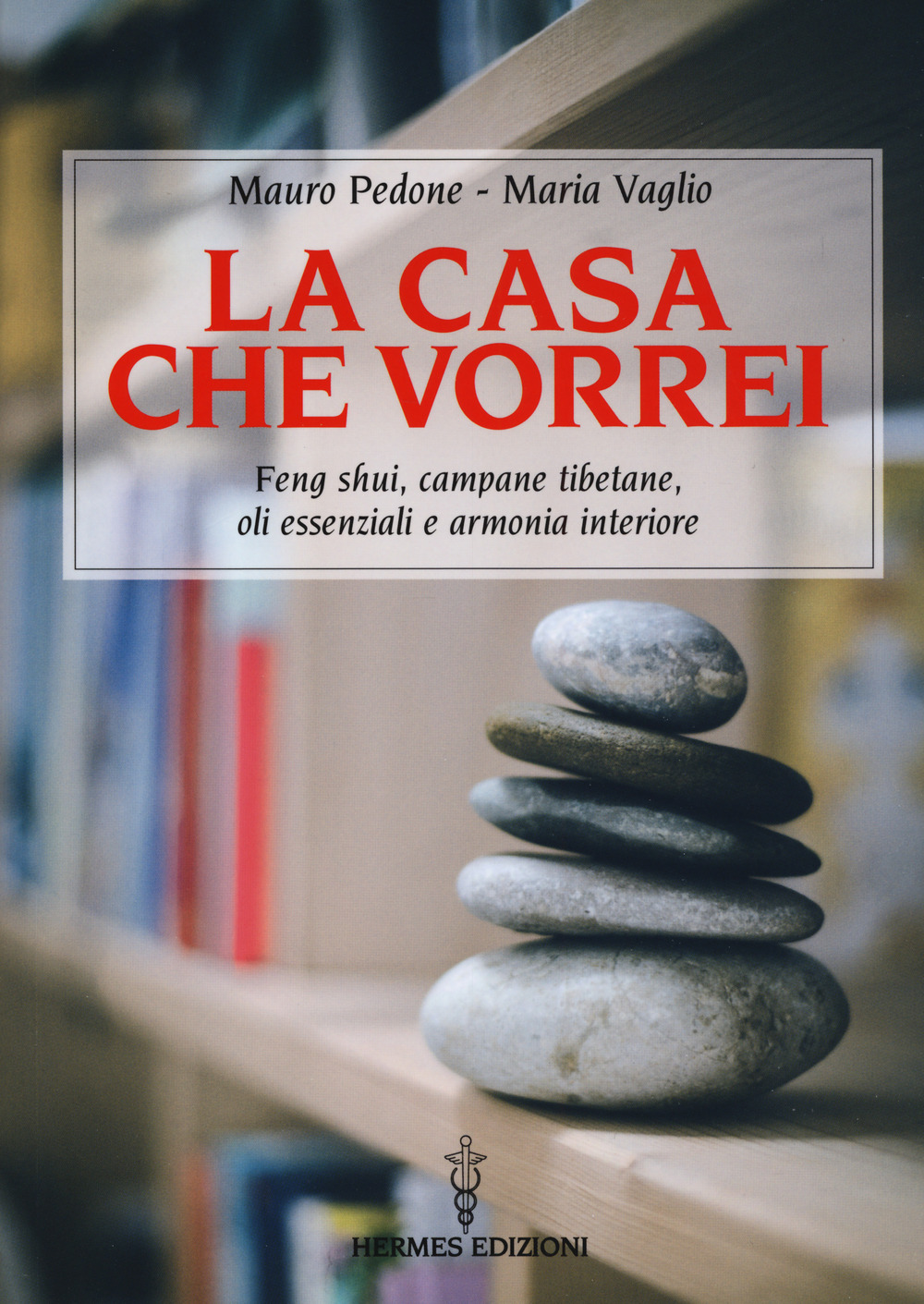 La casa che vorrei. Feng Shui, campane tibetane, oli essenziali e armonia interiore