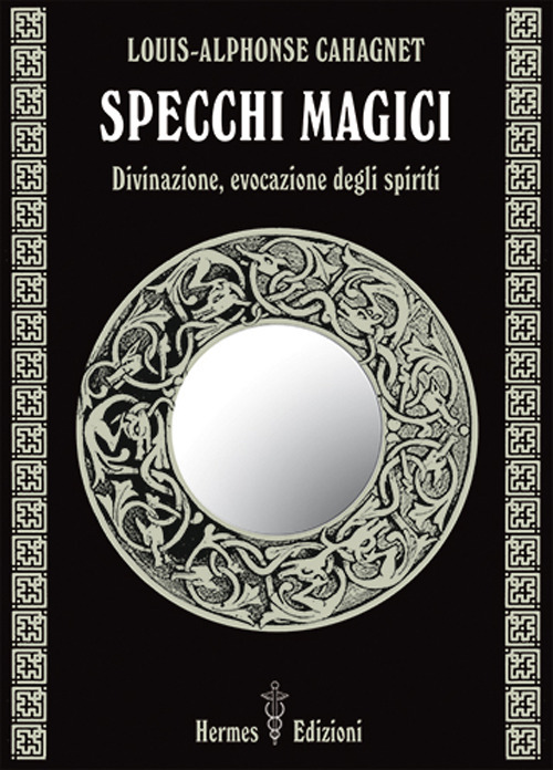 Specchi magici. Divinazione, evocazione degli spiriti