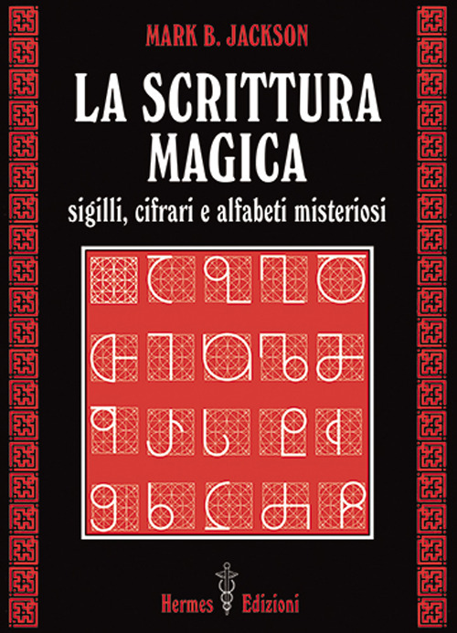 La scrittura magica. Sigilli, cifrari e alfabeti misteriosi