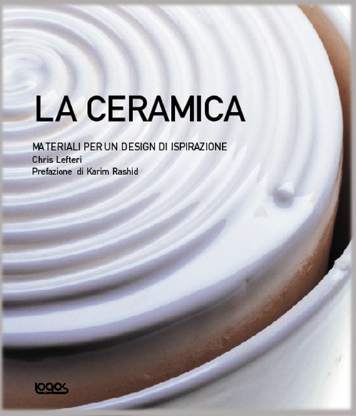 La ceramica. Materiali per un design di ispirazione. Ediz. illustrata