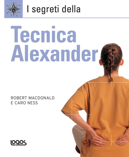 I segreti della tecnica Alexander. Ediz. illustrata