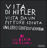 Vita di Hitler vista da un pittore idiota. Un libro schifoso veramente. Ediz. illustrata