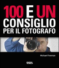 100 e un consiglio per il fotografo. Ediz. illustrata