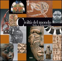 Civiltà del mondo. Arte e fotografia. Ediz. illustrata