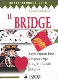 Il bridge. Vol. 1: Come imparare bene e in poco tempo le regole essenziali del gioco
