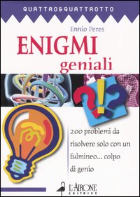 Enigmi geniali. 200 problemi da risolvere solo con un fulmineo... colpo di genio