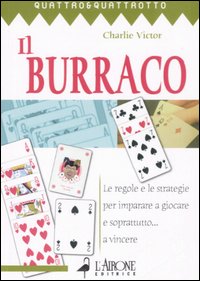 Il burraco. Le regole e le strategie per imparare a giocare e soprattutto... a vincere