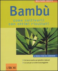 Bambù. Come coltivarli con ottimi risultati. Ediz. illustrata