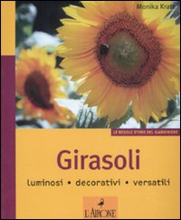 Girasoli. Luminosi, decorativi, versatili. Ediz. illustrata