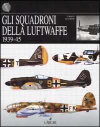 Gli squadroni della Luftwaffe. 1939-1945. Ediz. illustrata