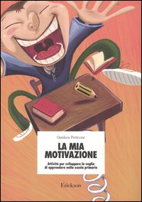 La mia motivazione. Attività per sviluppare la voglia di apprendere nella scuola primaria