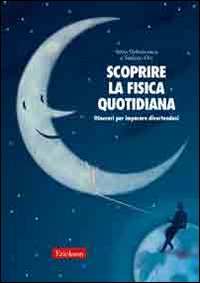 Scoprire la fisica quotidiana. Itinerari per imparare divertendosi