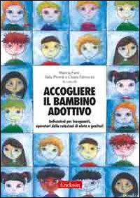 Accogliere il bambino adottivo. Indicazioni per insegnanti, operatori delle relazioni di aiuto e genitori. Con DVD