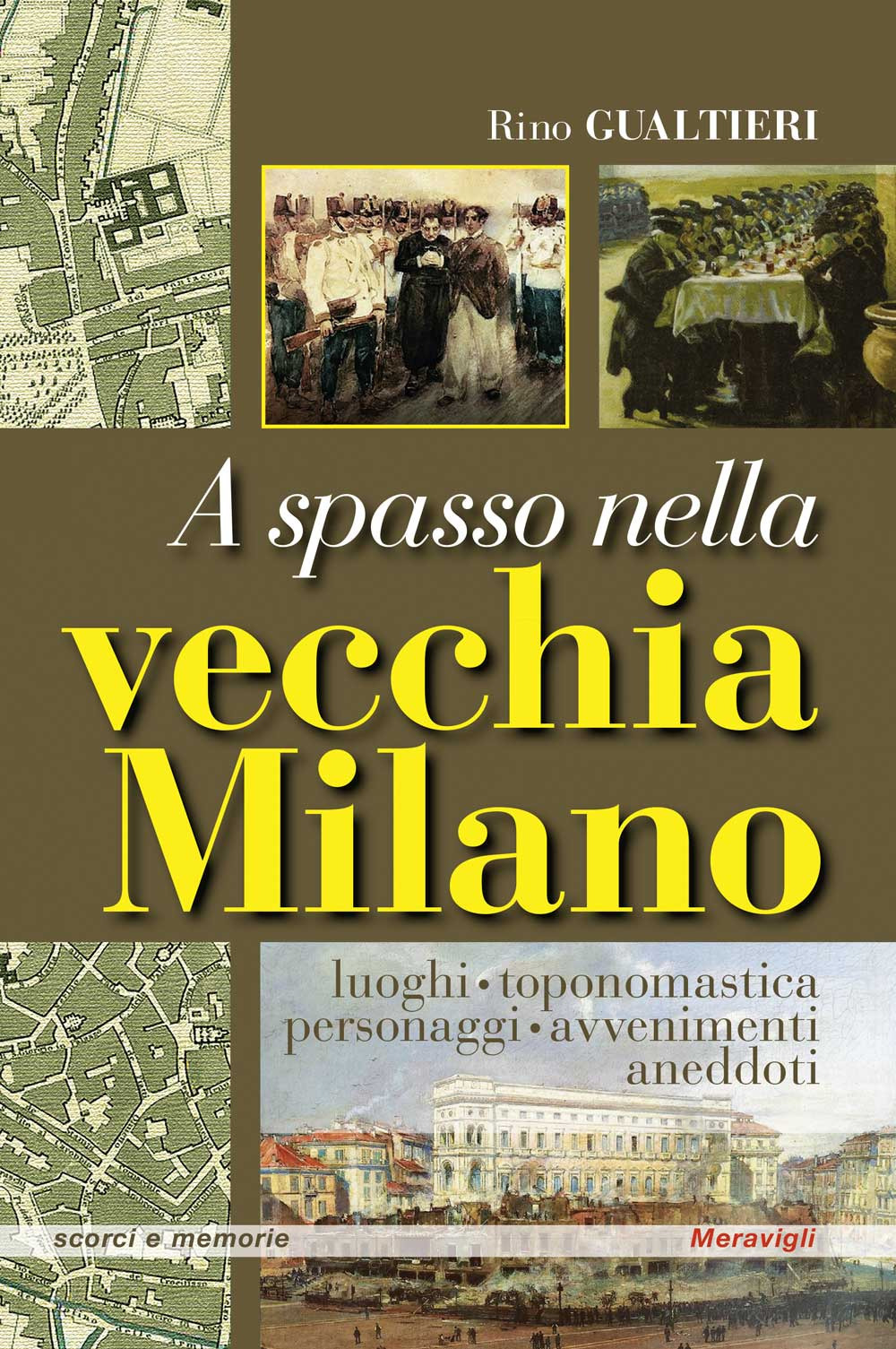 A spasso nella vecchia Milano Luoghi, toponomastica, personaggi, avvenimenti, aneddoti